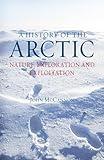 A History of the Arctic: Nature, Exploration and Exploitation