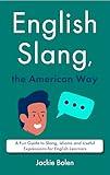 English Slang, the American Way: A Fun Guide to Slang, Idioms and Useful Expressions for English Learners (A+ English for Intermediate)