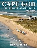 Cape Cod Travel Guide 2025 (FULL COLOR): Exploring Provincetown, Hyannis, Chatham, and Beyond – With Detailed Maps and Insider Tips