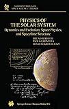 Physics of the Solar System: Dynamics and Evolution, Space Physics, and Spacetime Structure (Astrophysics and Space Science Library)