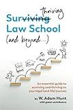 Surthriving Law School (and beyond...): An essential guide to surviving and thriving on your legal (and life) journey