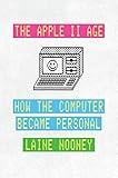 The Apple II Age: How the Computer Became Personal