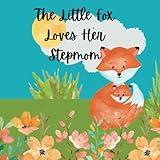 The Little Fox Loves Her Stepmom: Children's Book About A Fox And All Of The Reasons Why She Loves Her Stepmom | Kids Book About Stepmom