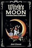 Witch's Moon: A Beginner's Guide to Moon Magic (Beginner's Guide to Witchcraft in Full-Color)