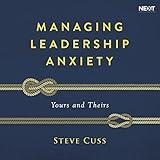 Managing Leadership Anxiety: Yours and Theirs