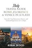 Italy Travel Guide: Rome, Florence & Venice in a Flash: Savor the Top Attractions, Flavors, and Cultural Experiences in 1-2 Days