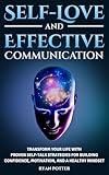 Self-Love And Effective Communication: Transform Your Life With Proven Self-Talk Strategies For Building Confidence, Motivation, And A Healthy Mindset (Self-Love Matters Book 1)