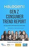 Halogen Ventures Generation Z Consumer Trends 2022: Consumer Trend Deep Dives Seen Through the Eyes of the Next Generation of Investors & Halogen Ventures Fellows.