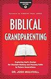 Biblical Grandparenting: Exploring God's Design for Disciple-Making and Passing Faith to Future Generations (Grandparenting Matters)