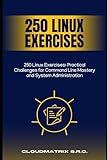 250 Linux Exercises: Practical Challenges for Command Line Mastery and System Administration