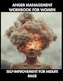 ANGER MANAGEMENT WORKBOOK FOR WOMEN: SELF- IMPROVEMENT FOR MIDLIFE RAGE (ANGER MANAGEMENT FOR WOMEN IN MIDLIFE)