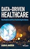 Data-Driven Healthcare: How Analytics and BI are Transforming the Industry (Wiley and SAS Business Series)