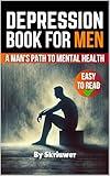 Depression Book for Men: A Man’s Path to Mental Health (Books for Men)