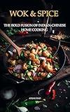 Wok & Spice: The Bold Fusion of Indian-Chinese Home Cooking