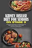 KIDNEY DISEASE DIET FOR SENIORS ON STAGE 3: A Cookbook with Recipes for Healing Kidneys in Stage 3 Kidney Disease, with Less Salt, Potassium, and ... Wellness Series: Nourishing Kidney Health)