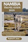 NAMIBIA TRAVEL GUIDE: Your Personal Travel Handbook To Having An Amazing And Memorable Travel Experience, From Accommodation To Insider Tips. (RAPHEAL JONES TOUR GUIDE)