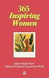 365 Inspiring Women: Daily Inspiration, Meditations, and Wisdom from Women, Mothers, and Leaders - A Year of Positive Life Lessons, Biographies, and Everyday Empowerment (The Everyday 365 Books)