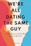 We’re All Dating The Same Guy: Laughs, Lessons, and Love After Dating a Narcissist