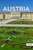 Austria Travel Guide 2025: All You Need to Know Before You Go with Top Recommendations on Must-See Attractions, Things to Do, Places to Visit, Outdoor Activities, Hidden Gems, and Ways to Save