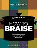 Ruhlman's How to Braise: Foolproof Techniques and Recipes for the Home Cook (Ruhlman's How to..., 2)
