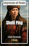 Empresses of Power #18: Shulü Ping, Shadow of the Khitan Throne