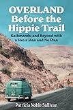 Overland Before the Hippie Trail: Kathmandu and Beyond with a Van a Man and No Plan