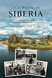 It's Warm in Siberia: Travel Stories and Photographs from a Solo Journey Across the USSR in 1984