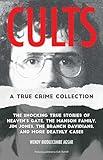 Cults: A True Crime Collection: The Shocking True Stories of Heaven's Gate, the Manson Family, Jim Jones, the Branch Davidians, and More Deathly Cases