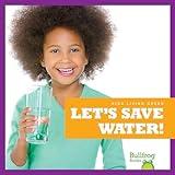 Let's Save Water! (Bullfrog Books: Kids Living Green)