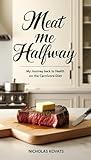 Meat Me Halfway: My Journey Back to Health on the Carnivore Diet
