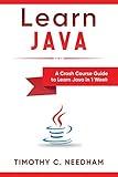 Learn Java: A Crash Course Guide to Learn Java in 1 Week