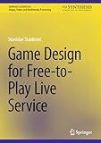 Game Design for Free-to-Play Live Service (Synthesis Lectures on Image, Video, and Multimedia Processing)