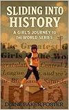 SLIDING INTO HISTORY: A GIRL'S JOURNEY TO THE WORLD SERIES