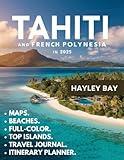 Tahiti & French Polynesia Travel Guide (Full-Color) 2025: A comprehensive guide exploring its beaches, top attractions, islands, maps, history and culture.