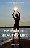 My Kind of Healthy Life: My Simple Habits for Better Health