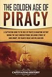 The Golden Age of Piracy: A Captivating Guide to the Role of Pirates in Maritime History during the Early Modern Period, Including Stories of Anne ... and William Kidd (Early Modern History)