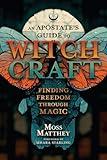 An Apostate's Guide to Witchcraft: Finding Freedom Through Magic