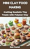 MINI CLAY FOOD MAKING: Crafting Realistic Tiny Treats with Polymer Clay