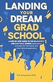 Landing Your Dream Grad School: A Step-By-Step Guide to the US Master's and Doctoral School Application Process for Domestic and International Applicants