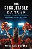 The Recruitable Dancer: The Essential Guide to Navigating College Admissions and the Dance Team Journey