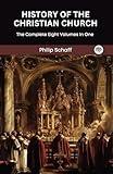 History Of The Christian Church (The Complete Eight Volumes In One)