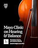 Mayo Clinic on Hearing and Balance Hear Better, Improve your balance and Enjoy life, 3rd Ed.: Hear Better, Improve Your Balance, Enjoy Life