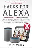 Hacks for Alexa: An Unofficial Guide to Settings, Linking Devices, Reminders, Shopping, Video, Music, Sports, and More