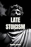 Late Stoicism: (Roman Stoicism) - A History Short Read (Stoicism History Book 4)