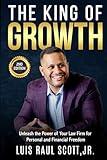 The King of Growth: Unleash the Power of Your Law Firm For Personal and Financial Freedom