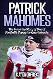 Patrick Mahomes: The Inspiring Story of One of Football’s Superstar Quarterbacks (Football Biography Books)