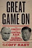 Great Game On: The contest for Central Asia and Global Supremacy