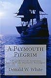 A Plymouth Pilgrim: William Bradford’s Eyewitness Account of the Mayflower Passengers
