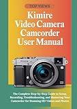 Kimire Video Camera Camcorder User Manual: The Complete Step-by-Step Guide to Setup, Recording, Troubleshooting, and Mastering Your Camcorder for Stunning HD Videos and Photos