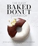 The Easy Baked Donut Cookbook: 60 Sweet and Savory Recipes for Your Oven and Mini Donut Maker